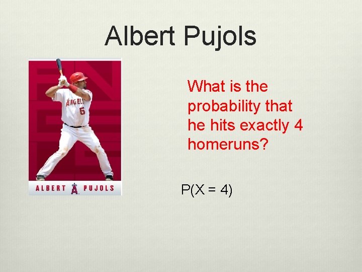 Albert Pujols What is the probability that he hits exactly 4 homeruns? P(X =