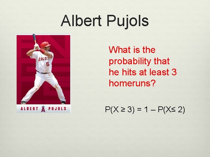 Albert Pujols What is the probability that he hits at least 3 homeruns? P(X