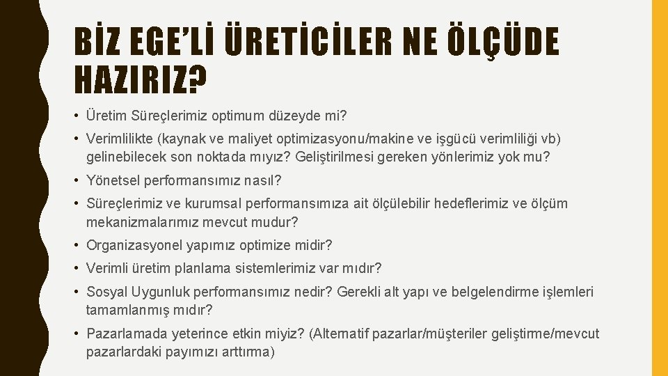 BİZ EGE’Lİ ÜRETİCİLER NE ÖLÇÜDE HAZIRIZ? • Üretim Süreçlerimiz optimum düzeyde mi? • Verimlilikte