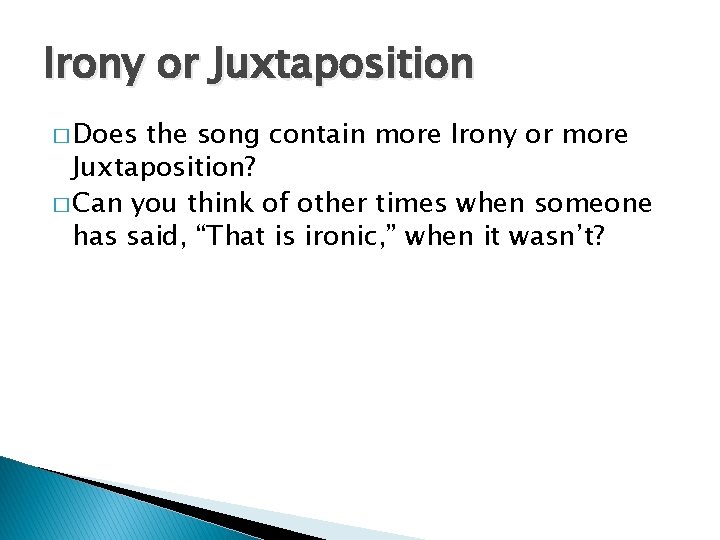 Irony or Juxtaposition � Does the song contain more Irony or more Juxtaposition? �