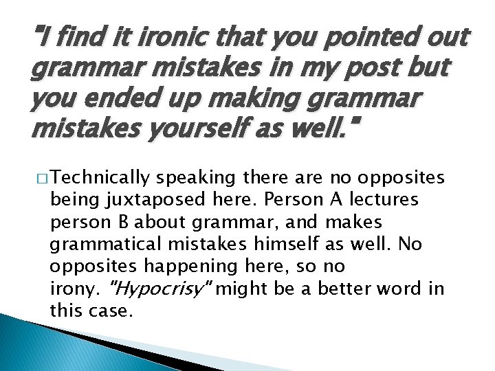 "I find it ironic that you pointed out grammar mistakes in my post but