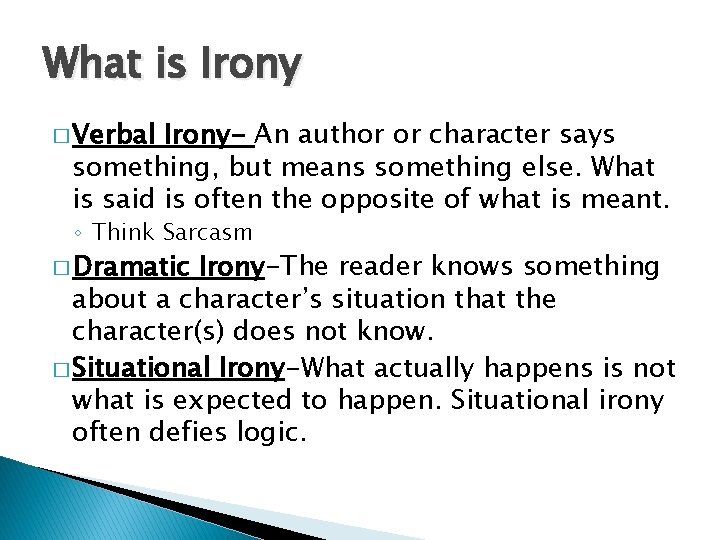 What is Irony � Verbal Irony- An author or character says something, but means