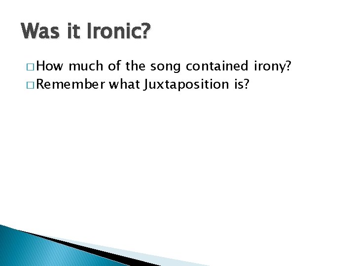 Was it Ironic? � How much of the song contained irony? � Remember what