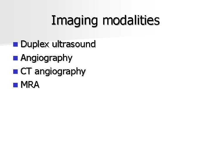 Imaging modalities n Duplex ultrasound n Angiography n CT angiography n MRA 