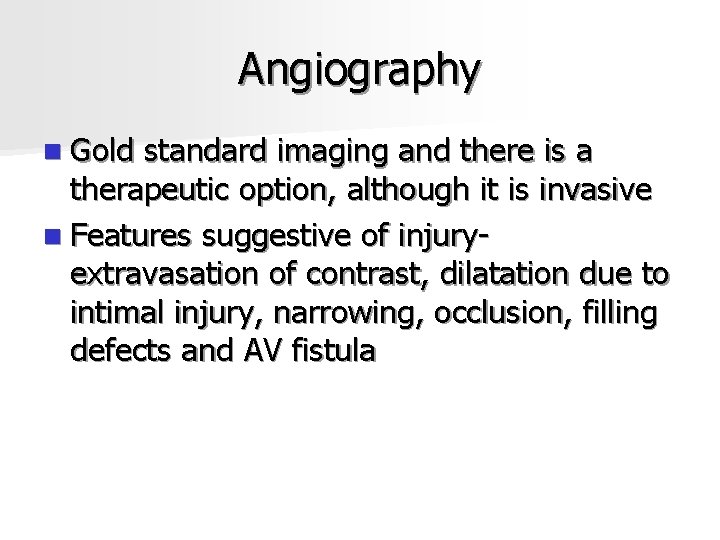 Angiography n Gold standard imaging and there is a therapeutic option, although it is