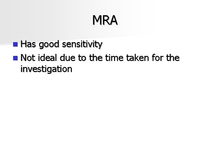 MRA n Has good sensitivity n Not ideal due to the time taken for