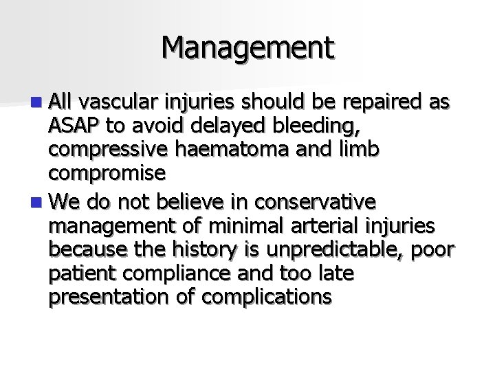 Management n All vascular injuries should be repaired as ASAP to avoid delayed bleeding,