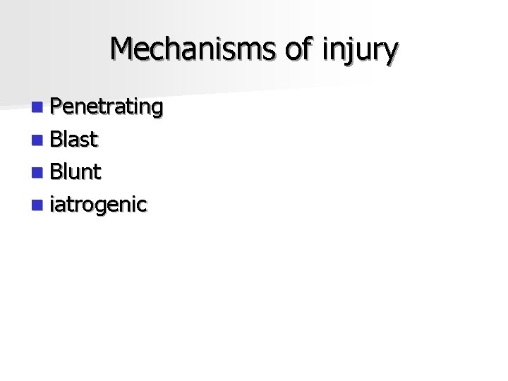 Mechanisms of injury n Penetrating n Blast n Blunt n iatrogenic 