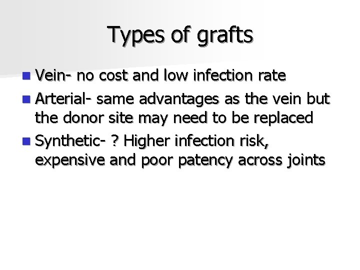 Types of grafts n Vein- no cost and low infection rate n Arterial- same