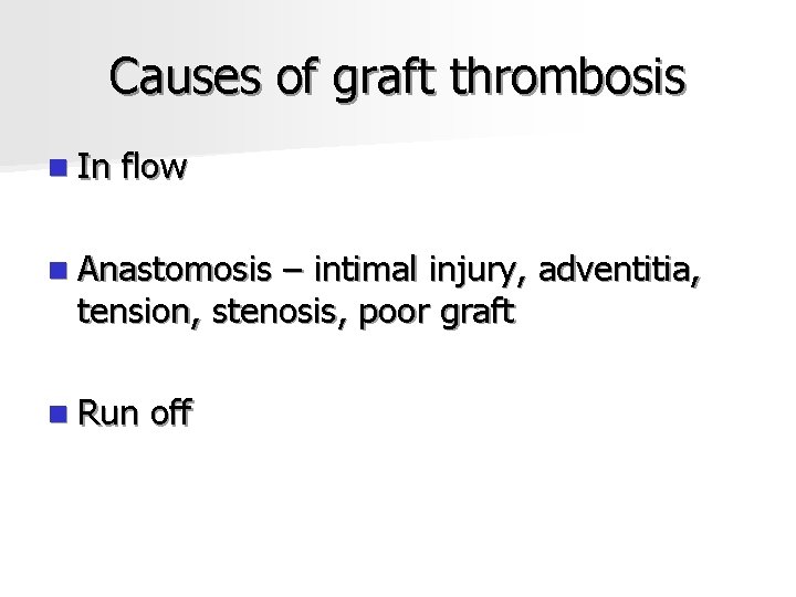 Causes of graft thrombosis n In flow n Anastomosis – intimal injury, adventitia, tension,
