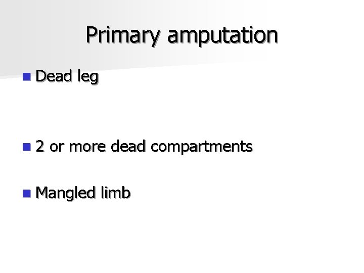 Primary amputation n Dead n 2 leg or more dead compartments n Mangled limb