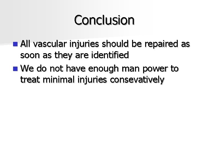 Conclusion n All vascular injuries should be repaired as soon as they are identified