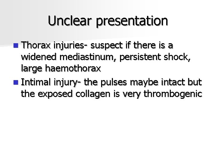 Unclear presentation n Thorax injuries- suspect if there is a widened mediastinum, persistent shock,