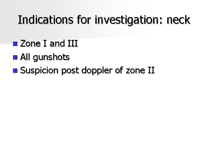 Indications for investigation: neck n Zone I and III n All gunshots n Suspicion