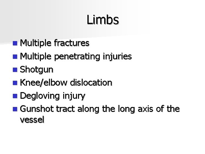 Limbs n Multiple fractures n Multiple penetrating injuries n Shotgun n Knee/elbow dislocation n