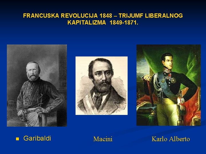 FRANCUSKA REVOLUCIJA 1848 – TRIJUMF LIBERALNOG KAPITALIZMA 1849 -1871. n Garibaldi Macini Karlo Alberto