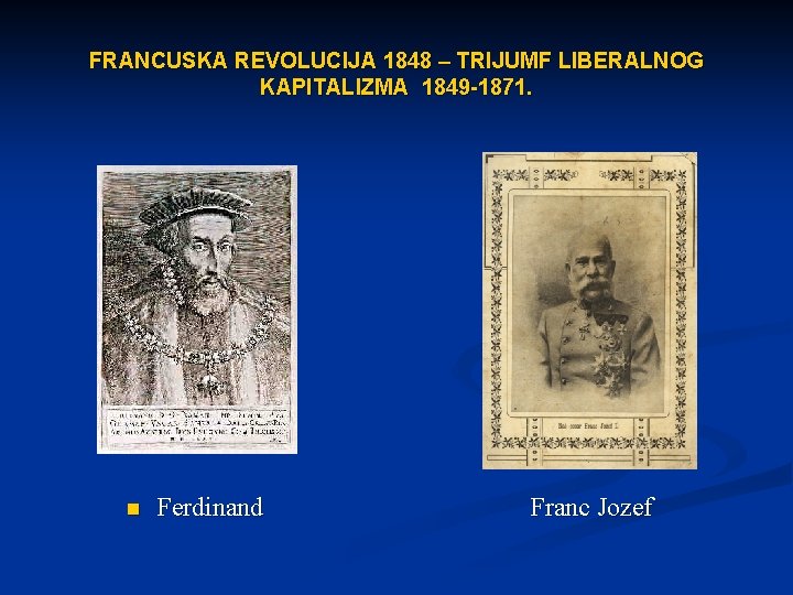 FRANCUSKA REVOLUCIJA 1848 – TRIJUMF LIBERALNOG KAPITALIZMA 1849 -1871. n Ferdinand Franc Jozef 
