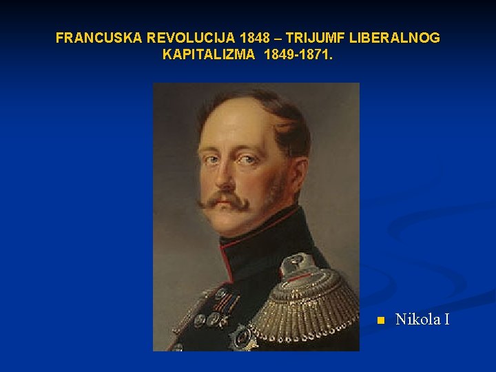 FRANCUSKA REVOLUCIJA 1848 – TRIJUMF LIBERALNOG KAPITALIZMA 1849 -1871. n Nikola I 