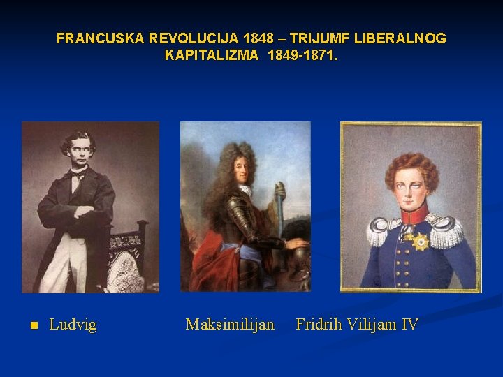 FRANCUSKA REVOLUCIJA 1848 – TRIJUMF LIBERALNOG KAPITALIZMA 1849 -1871. n Ludvig Maksimilijan Fridrih Vilijam