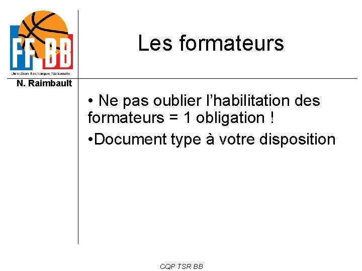 Les formateurs N. Raimbault • Ne pas oublier l’habilitation des formateurs = 1 obligation