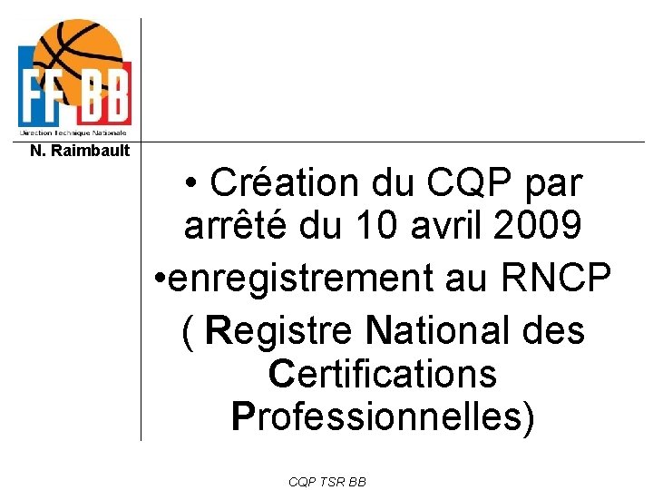 N. Raimbault • Création du CQP par arrêté du 10 avril 2009 • enregistrement