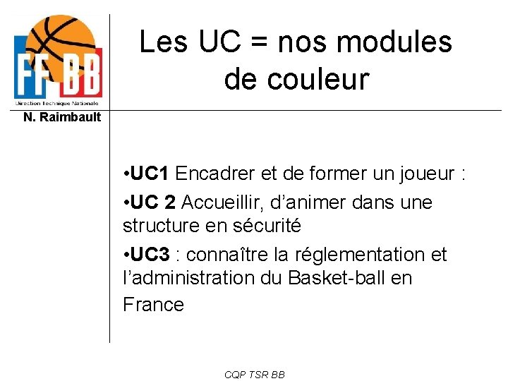 Les UC = nos modules de couleur N. Raimbault • UC 1 Encadrer et