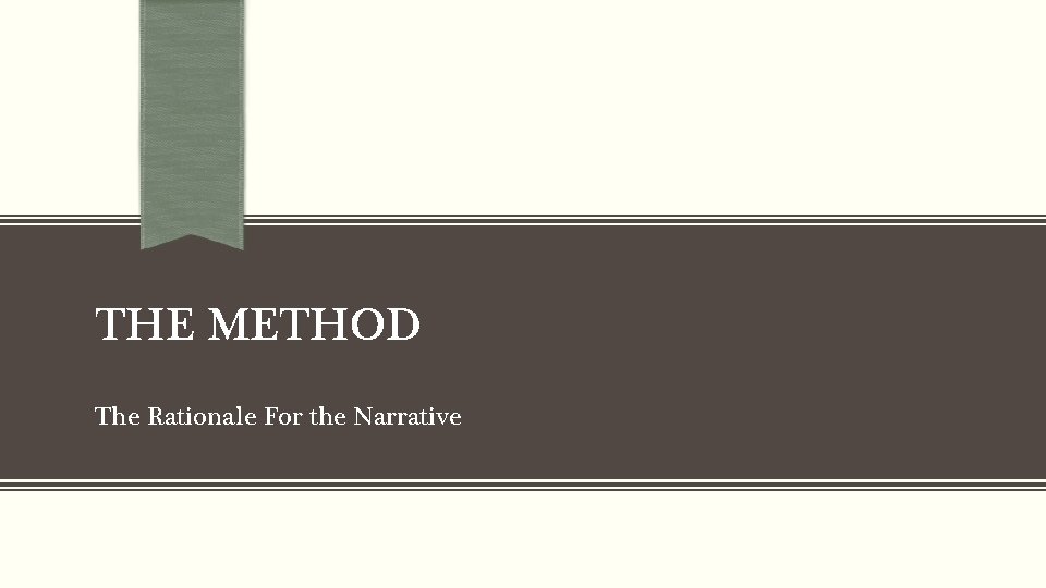 THE METHOD The Rationale For the Narrative 