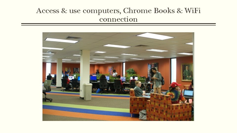 Access & use computers, Chrome Books & Wi. Fi connection 