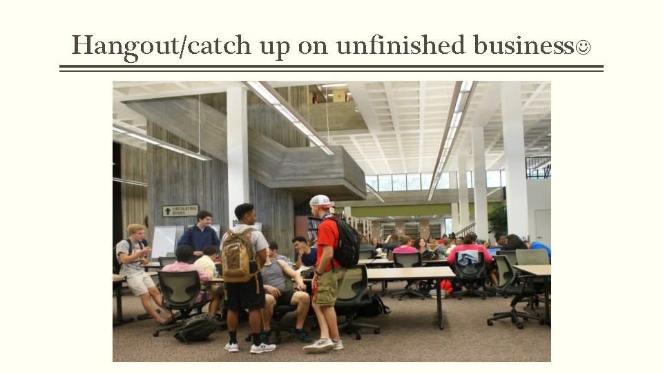 Hangout/catch up on unfinished business 