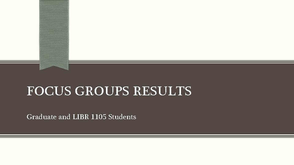 FOCUS GROUPS RESULTS Graduate and LIBR 1105 Students 