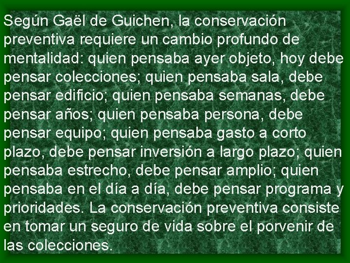 Según Gaël de Guichen, la conservación preventiva requiere un cambio profundo de mentalidad: quien