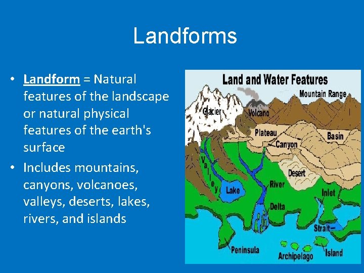 Landforms • Landform = Natural features of the landscape or natural physical features of