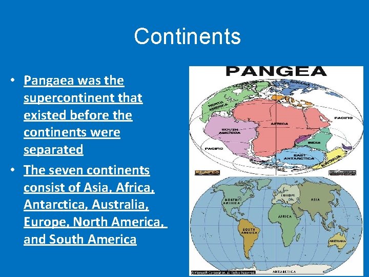 Continents • Pangaea was the supercontinent that existed before the continents were separated •