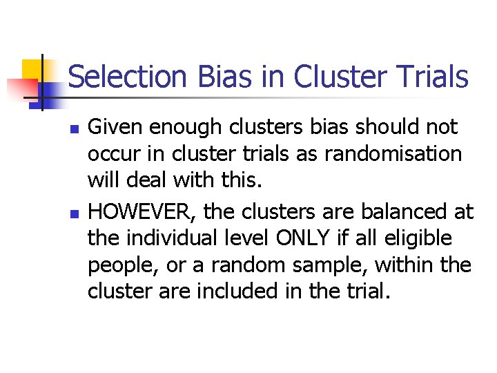 Selection Bias in Cluster Trials n n Given enough clusters bias should not occur