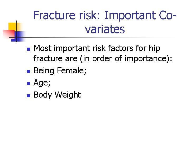 Fracture risk: Important Covariates n n Most important risk factors for hip fracture are