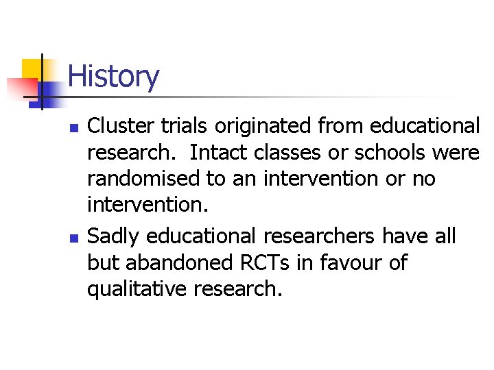 History n n Cluster trials originated from educational research. Intact classes or schools were