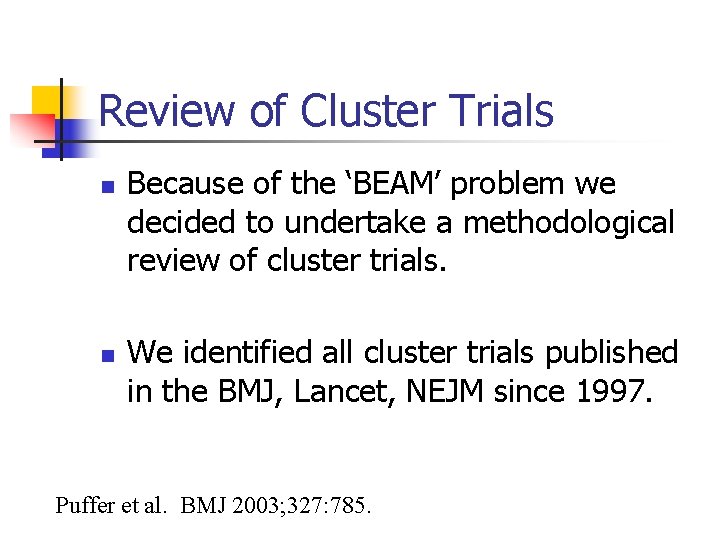 Review of Cluster Trials n n Because of the ‘BEAM’ problem we decided to