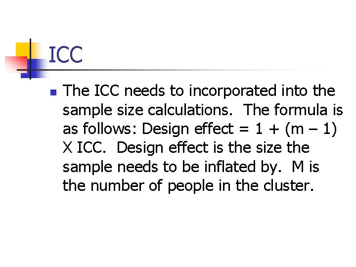 ICC n The ICC needs to incorporated into the sample size calculations. The formula