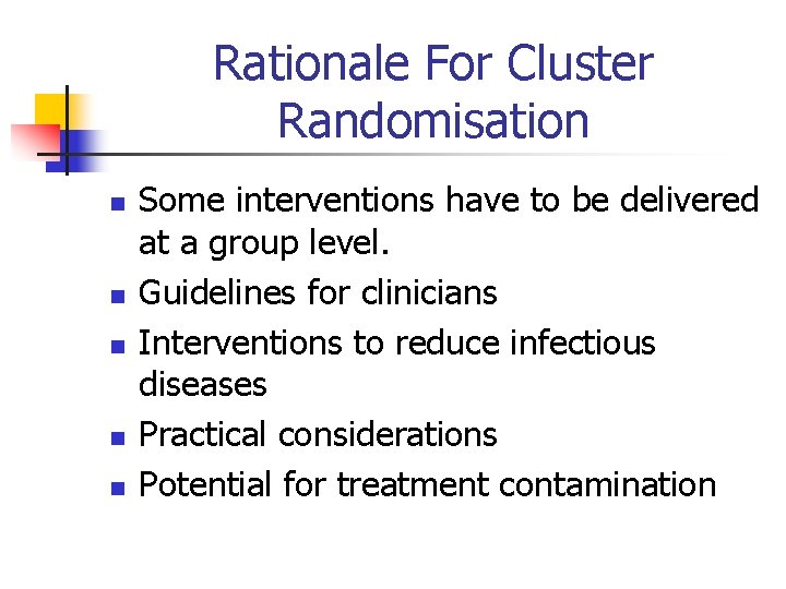 Rationale For Cluster Randomisation n n Some interventions have to be delivered at a