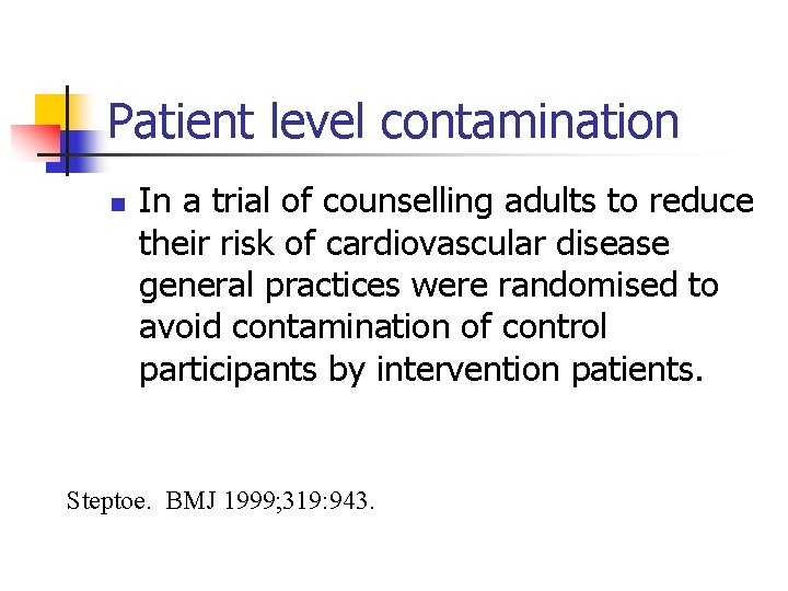 Patient level contamination n In a trial of counselling adults to reduce their risk