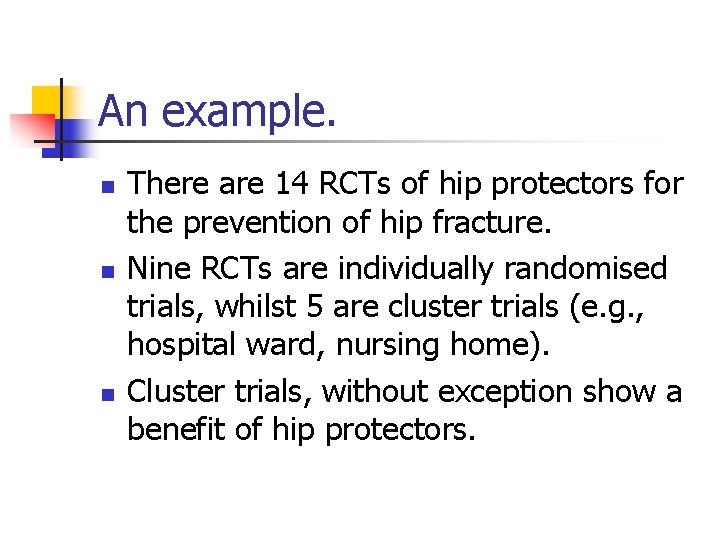 An example. n n n There are 14 RCTs of hip protectors for the