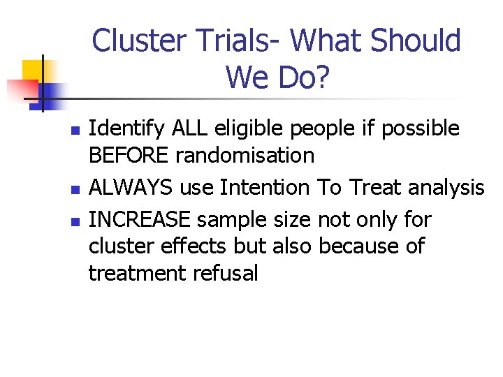 Cluster Trials- What Should We Do? n n n Identify ALL eligible people if