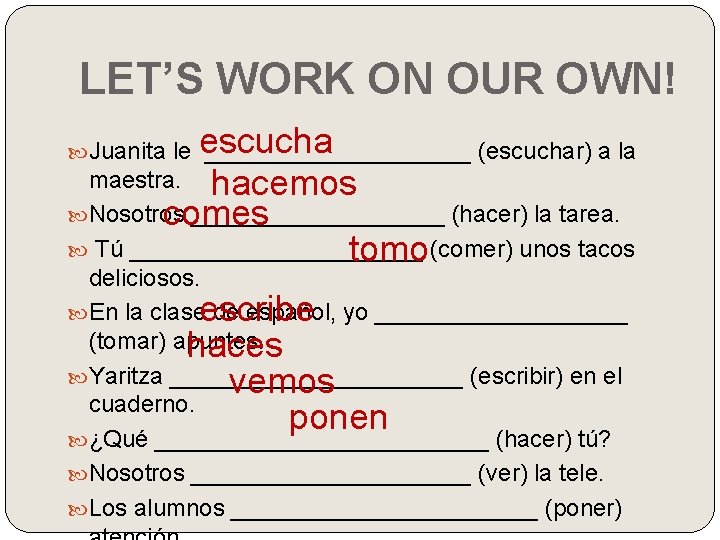 LET’S WORK ON OUR OWN! escucha maestra. hacemos Nosotros __________ (hacer) la tarea. comes