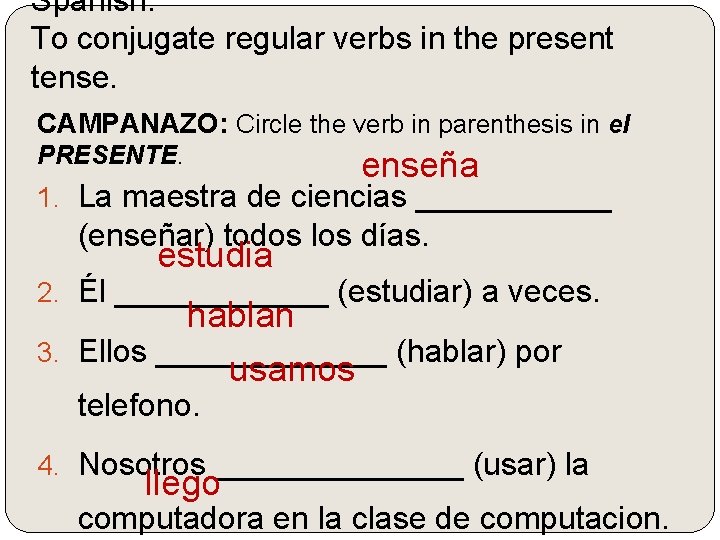 Spanish. To conjugate regular verbs in the present tense. CAMPANAZO: Circle the verb in