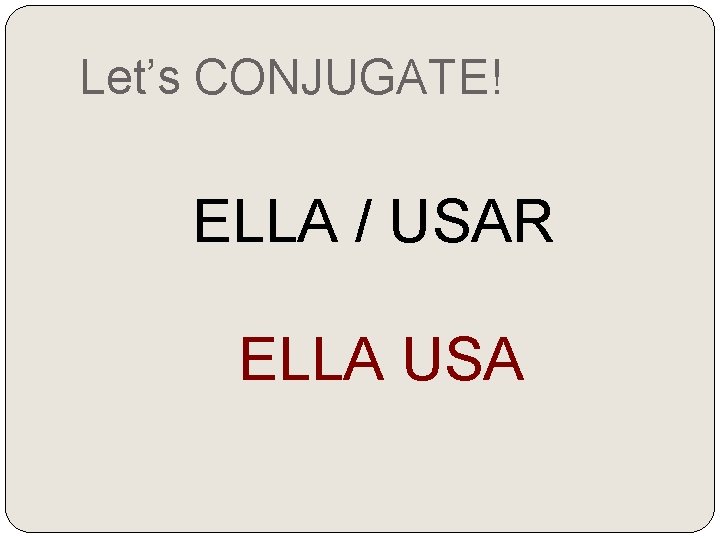 Let’s CONJUGATE! ELLA / USAR ELLA USA 