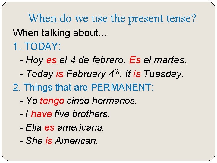 When do we use the present tense? When talking about… 1. TODAY: - Hoy
