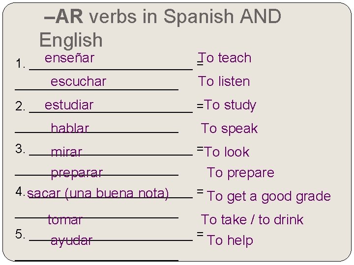 –AR verbs in Spanish AND English enseñar 1. ____________ =To teach escuchar ____________ To