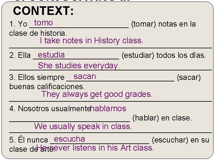 C. CONJUGATING in CONTEXT: tomo 1. Yo ____________ (tomar) notas en la clase de