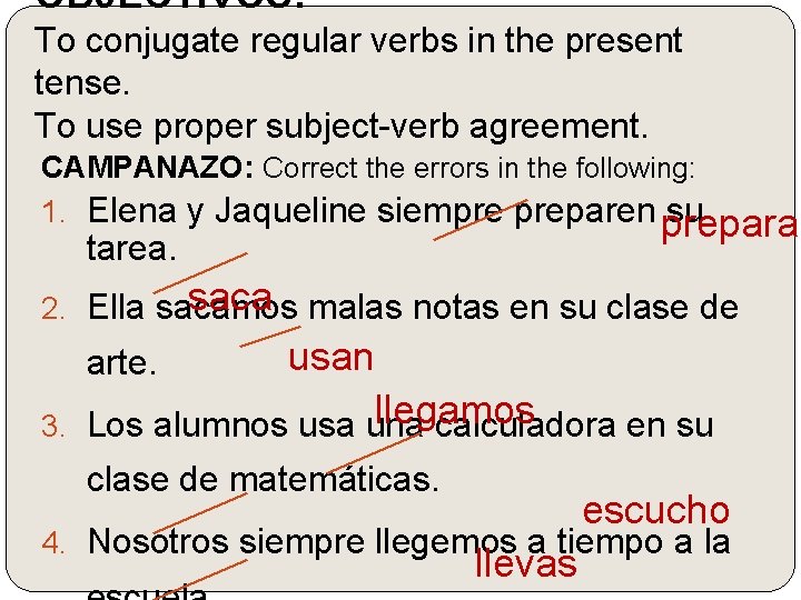 OBJECTIVOS: To conjugate regular verbs in the present tense. To use proper subject-verb agreement.