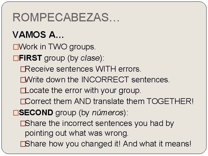 ROMPECABEZAS… VAMOS A… �Work in TWO groups. �FIRST group (by clase): �Receive sentences WITH